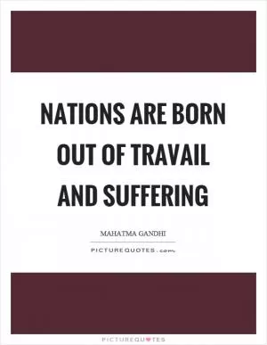 Nations are born out of travail and suffering Picture Quote #1