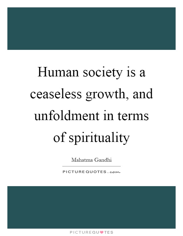 Human society is a ceaseless growth, and unfoldment in terms of spirituality Picture Quote #1