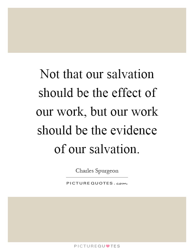 Not that our salvation should be the effect of our work, but our work should be the evidence of our salvation Picture Quote #1