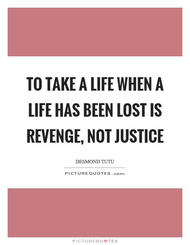 To take a life when a life has been lost is revenge, not justice Picture Quote #1