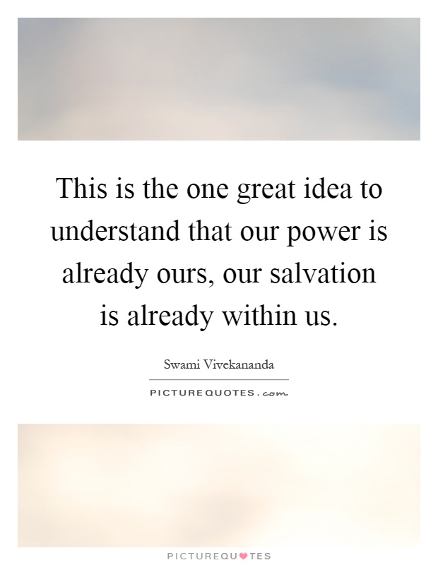 This is the one great idea to understand that our power is already ours, our salvation is already within us Picture Quote #1
