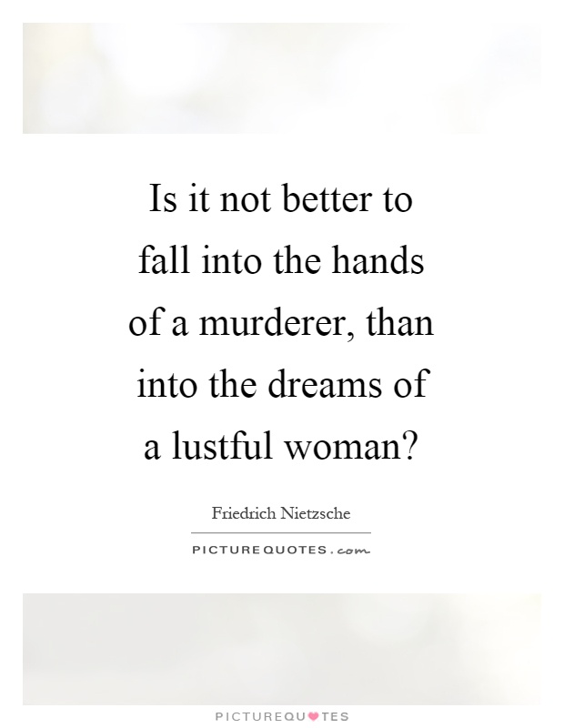 Is it not better to fall into the hands of a murderer, than into the dreams of a lustful woman? Picture Quote #1