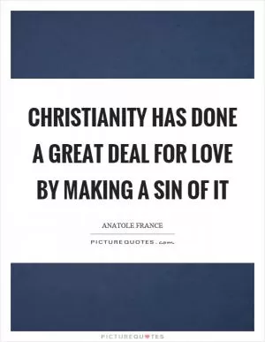 Christianity has done a great deal for love by making a sin of it Picture Quote #1