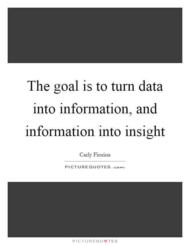 The goal is to turn data into information, and information into insight Picture Quote #1