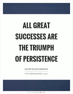 All great successes are the triumph of persistence Picture Quote #1