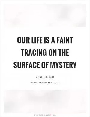Our life is a faint tracing on the surface of mystery Picture Quote #1