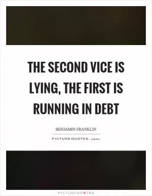The second vice is lying, the first is running in debt Picture Quote #1