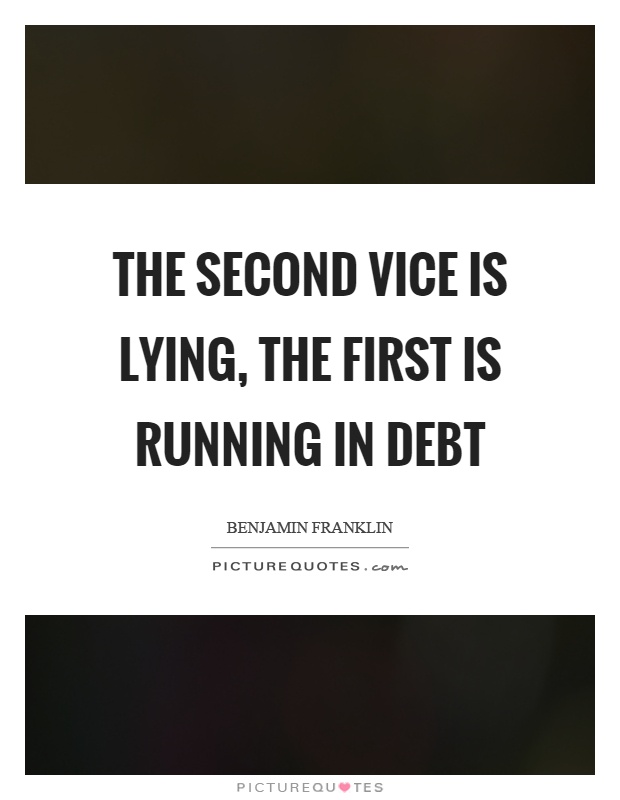 The second vice is lying, the first is running in debt Picture Quote #1