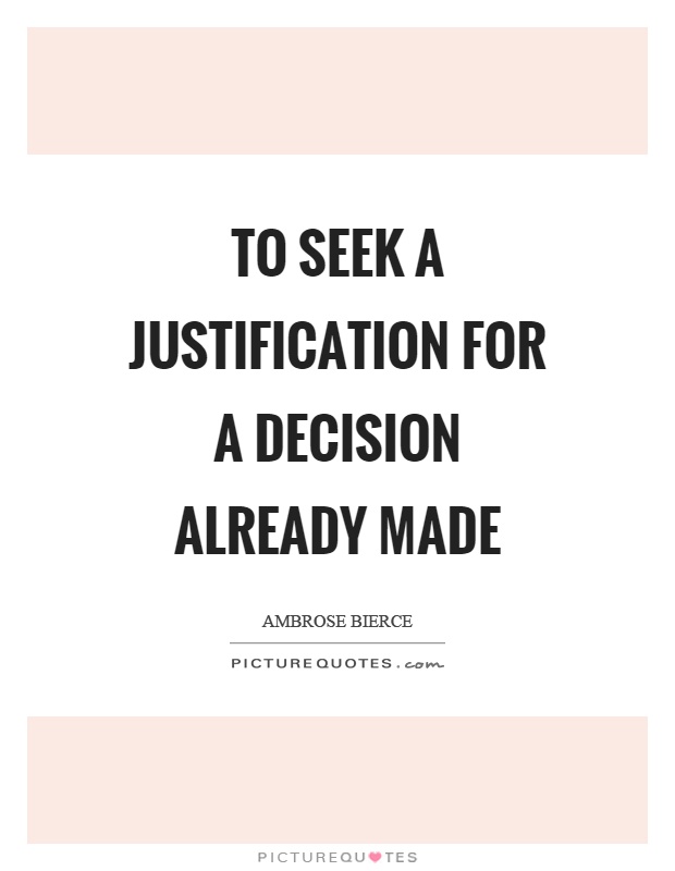 To seek a justification for a decision already made Picture Quote #1