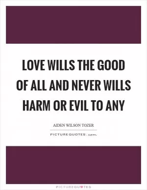 Love wills the good of all and never wills harm or evil to any Picture Quote #1