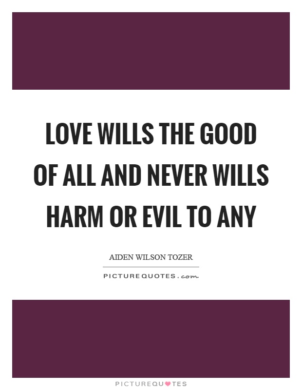 Love wills the good of all and never wills harm or evil to any Picture Quote #1