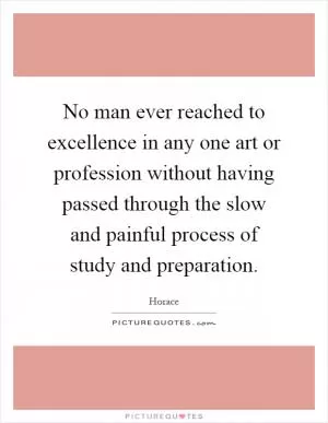 No man ever reached to excellence in any one art or profession without having passed through the slow and painful process of study and preparation Picture Quote #1