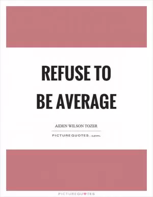 Refuse to be average Picture Quote #1