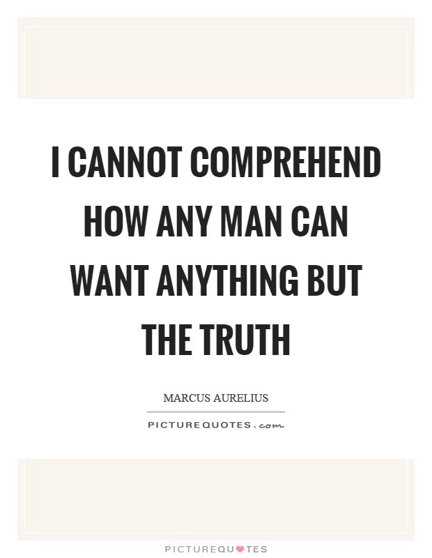 I cannot comprehend how any man can want anything but the truth Picture Quote #1