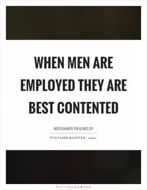When men are employed they are best contented Picture Quote #1