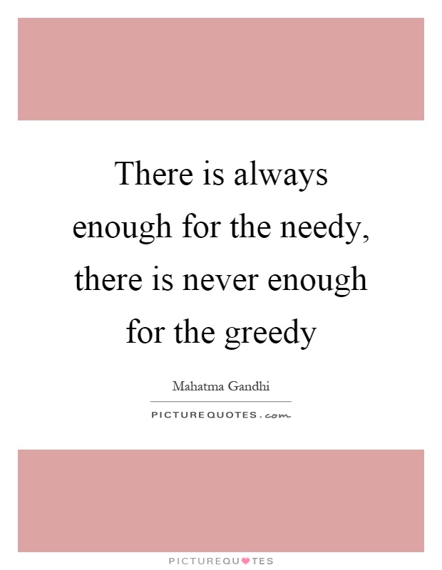There is always enough for the needy, there is never enough for the greedy Picture Quote #1