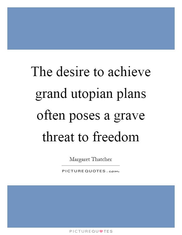 The desire to achieve grand utopian plans often poses a grave threat to freedom Picture Quote #1
