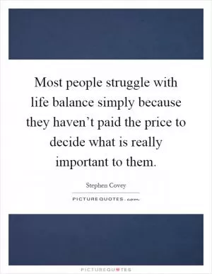 Most people struggle with life balance simply because they haven’t paid the price to decide what is really important to them Picture Quote #1