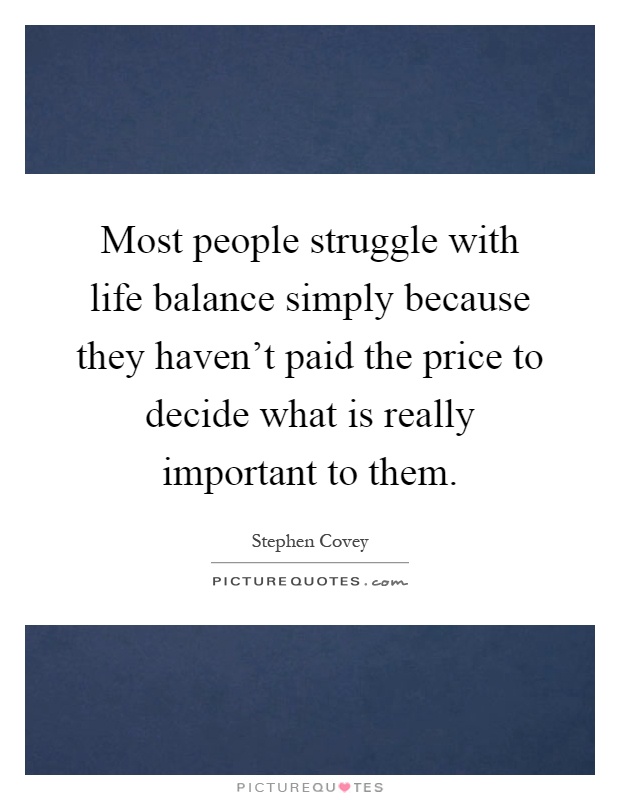 Most people struggle with life balance simply because they haven't paid the price to decide what is really important to them Picture Quote #1