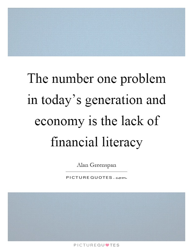 The number one problem in today's generation and economy is the lack of financial literacy Picture Quote #1