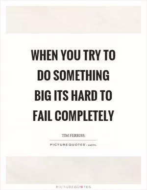When you try to do something big its hard to fail completely Picture Quote #1