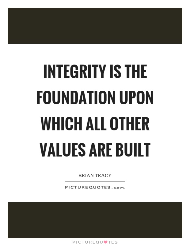 Integrity is the foundation upon which all other values are built Picture Quote #1