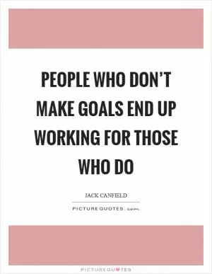 People who don’t make goals end up working for those who do Picture Quote #1