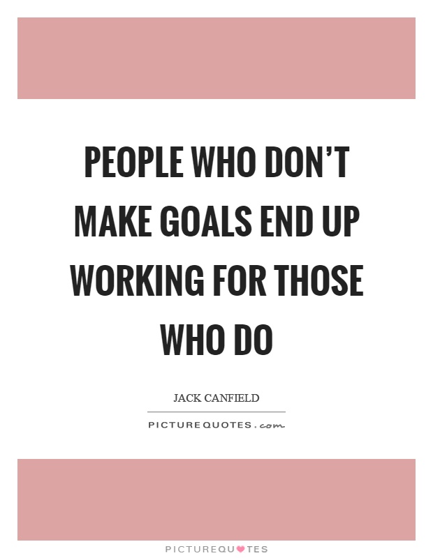 People who don't make goals end up working for those who do Picture Quote #1