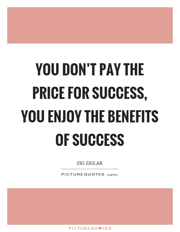 You don't pay the price for success, you enjoy the benefits of success Picture Quote #1