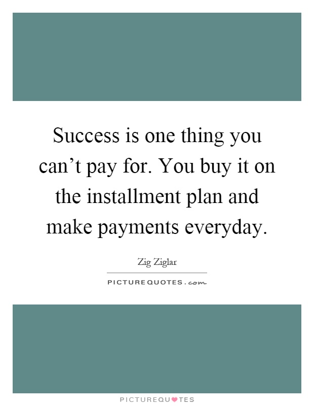 Success is one thing you can't pay for. You buy it on the installment plan and make payments everyday Picture Quote #1