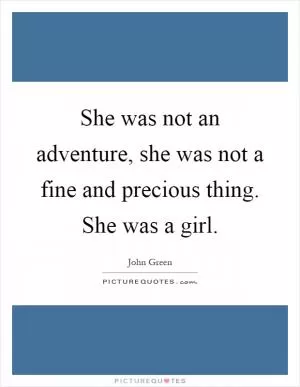 She was not an adventure, she was not a fine and precious thing. She was a girl Picture Quote #1