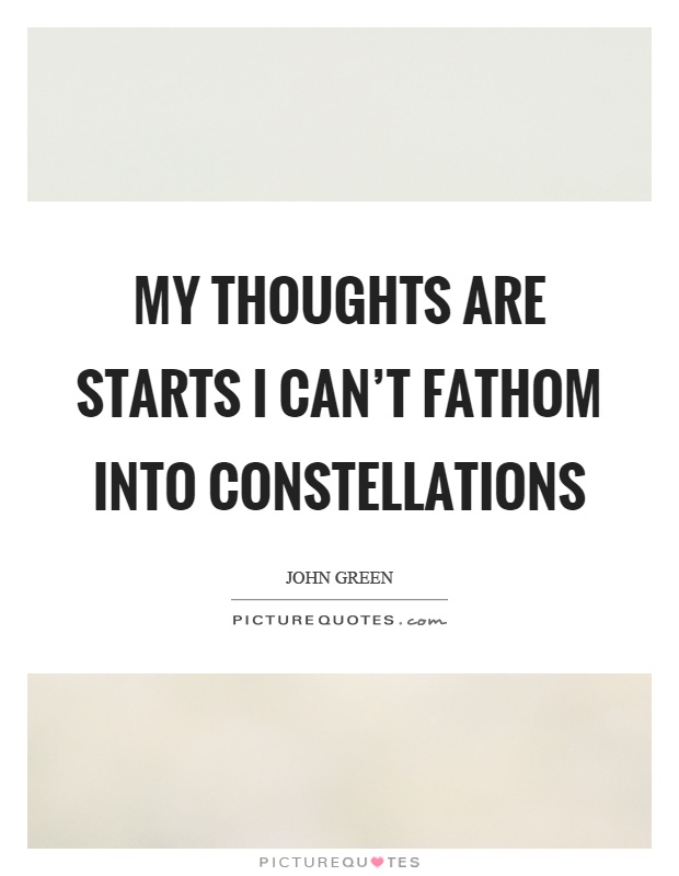 My thoughts are starts I can't fathom into constellations Picture Quote #1
