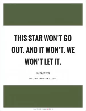 This star won’t go out. And it won’t. we won’t let it Picture Quote #1