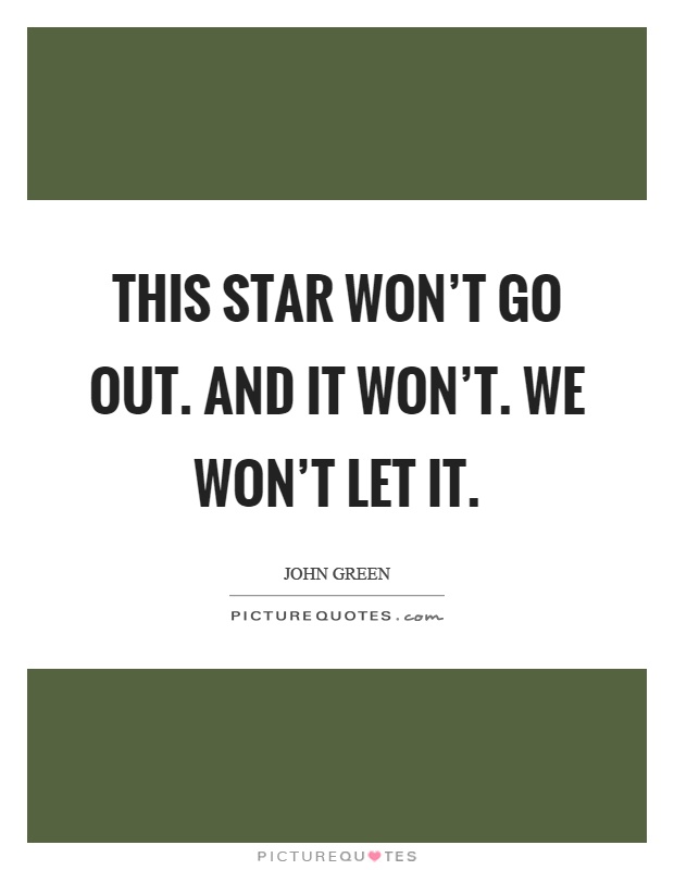 This star won't go out. And it won't. we won't let it Picture Quote #1