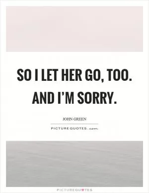So I let her go, too. And I’m sorry Picture Quote #1