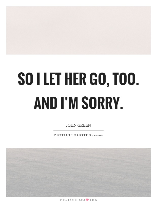 So I let her go, too. And I'm sorry Picture Quote #1