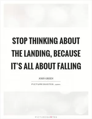 Stop thinking about the landing, because it’s all about falling Picture Quote #1