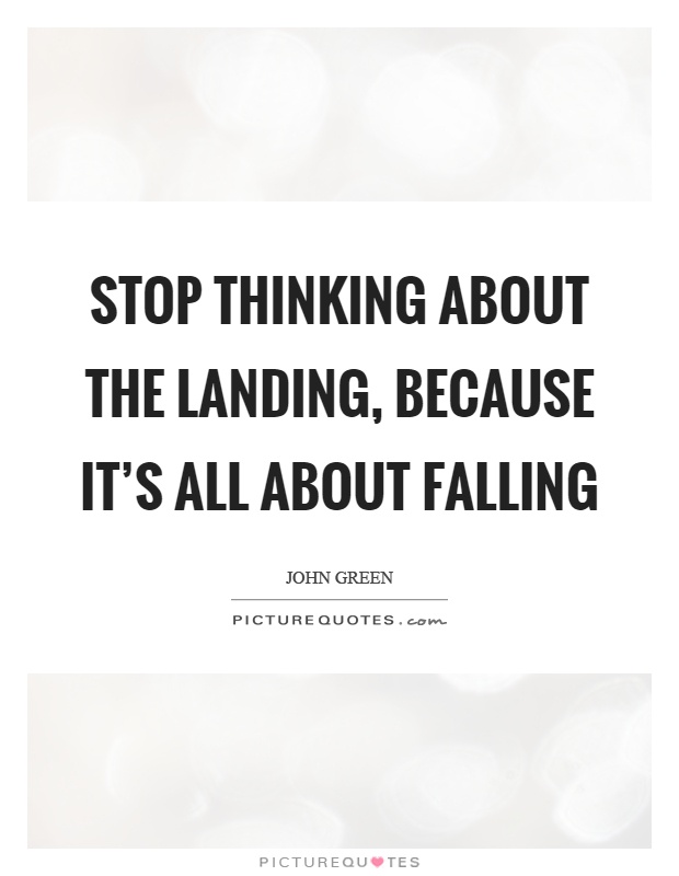 Stop thinking about the landing, because it's all about falling Picture Quote #1