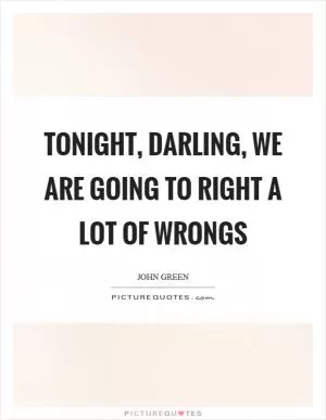 Tonight, darling, we are going to right a lot of wrongs Picture Quote #1
