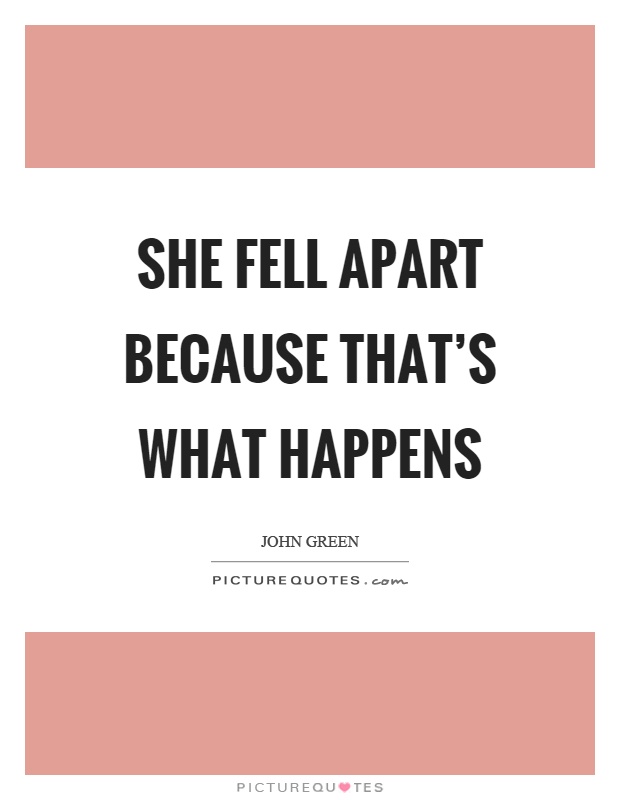 She fell apart because that's what happens Picture Quote #1