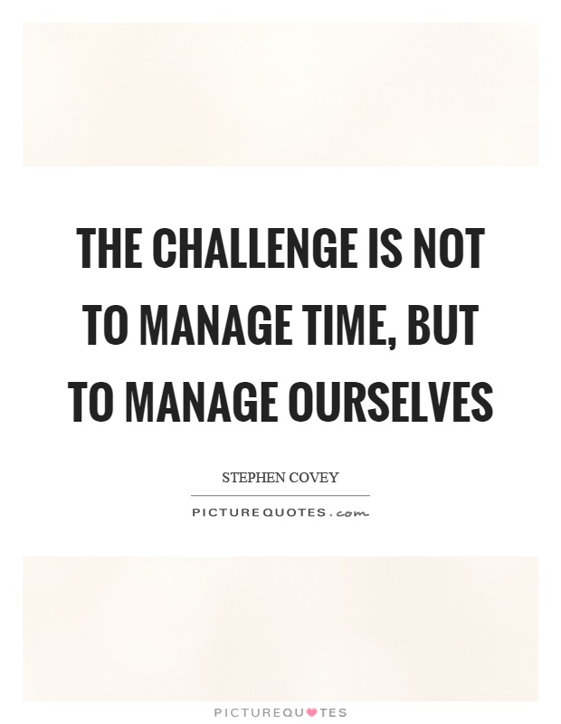 The challenge is not to manage time, but to manage ourselves Picture Quote #1