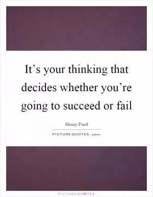 It’s your thinking that decides whether you’re going to succeed or fail Picture Quote #1