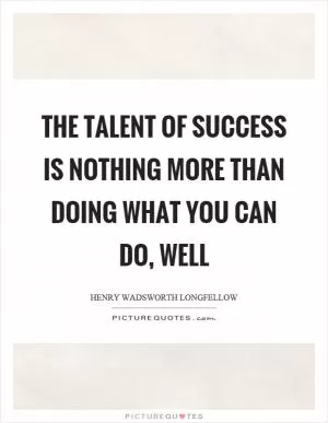 The talent of success is nothing more than doing what you can do, well Picture Quote #1