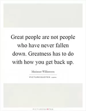 Great people are not people who have never fallen down. Greatness has to do with how you get back up Picture Quote #1