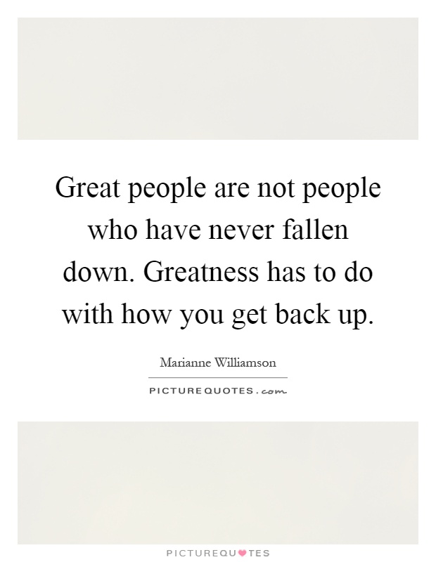 Great people are not people who have never fallen down. Greatness has to do with how you get back up Picture Quote #1