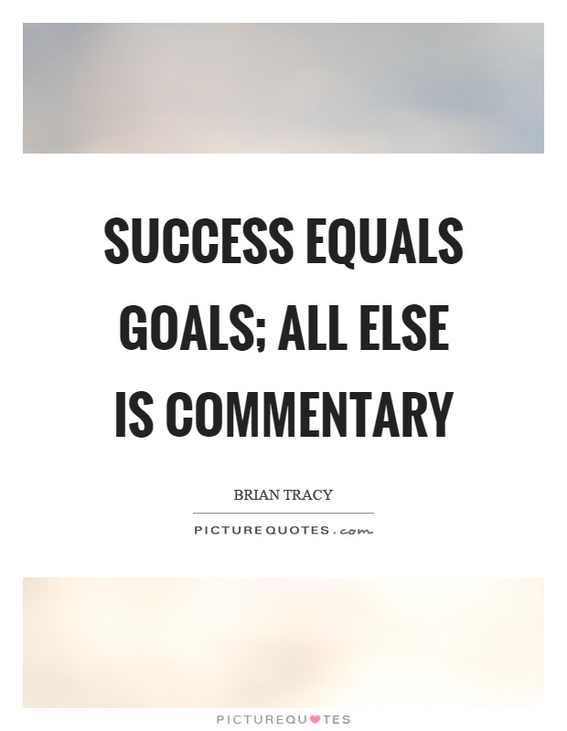 Success equals goals; all else is commentary Picture Quote #1