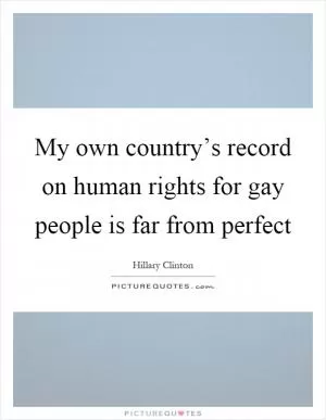 My own country’s record on human rights for gay people is far from perfect Picture Quote #1