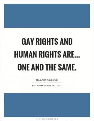 Gay rights and human rights are... one and the same Picture Quote #1