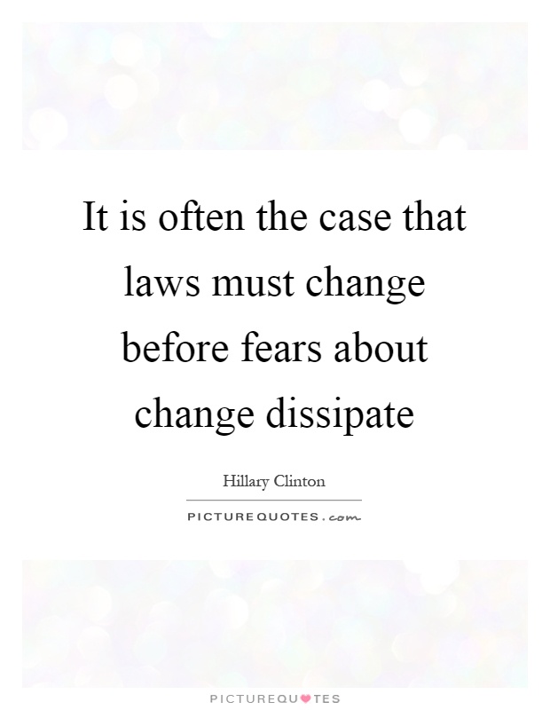 It is often the case that laws must change before fears about change dissipate Picture Quote #1