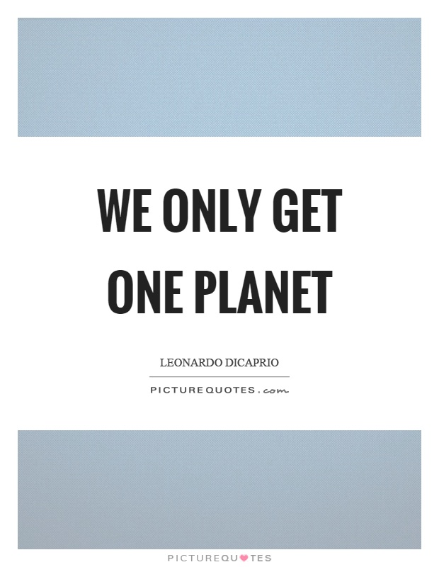 We only get one planet Picture Quote #1
